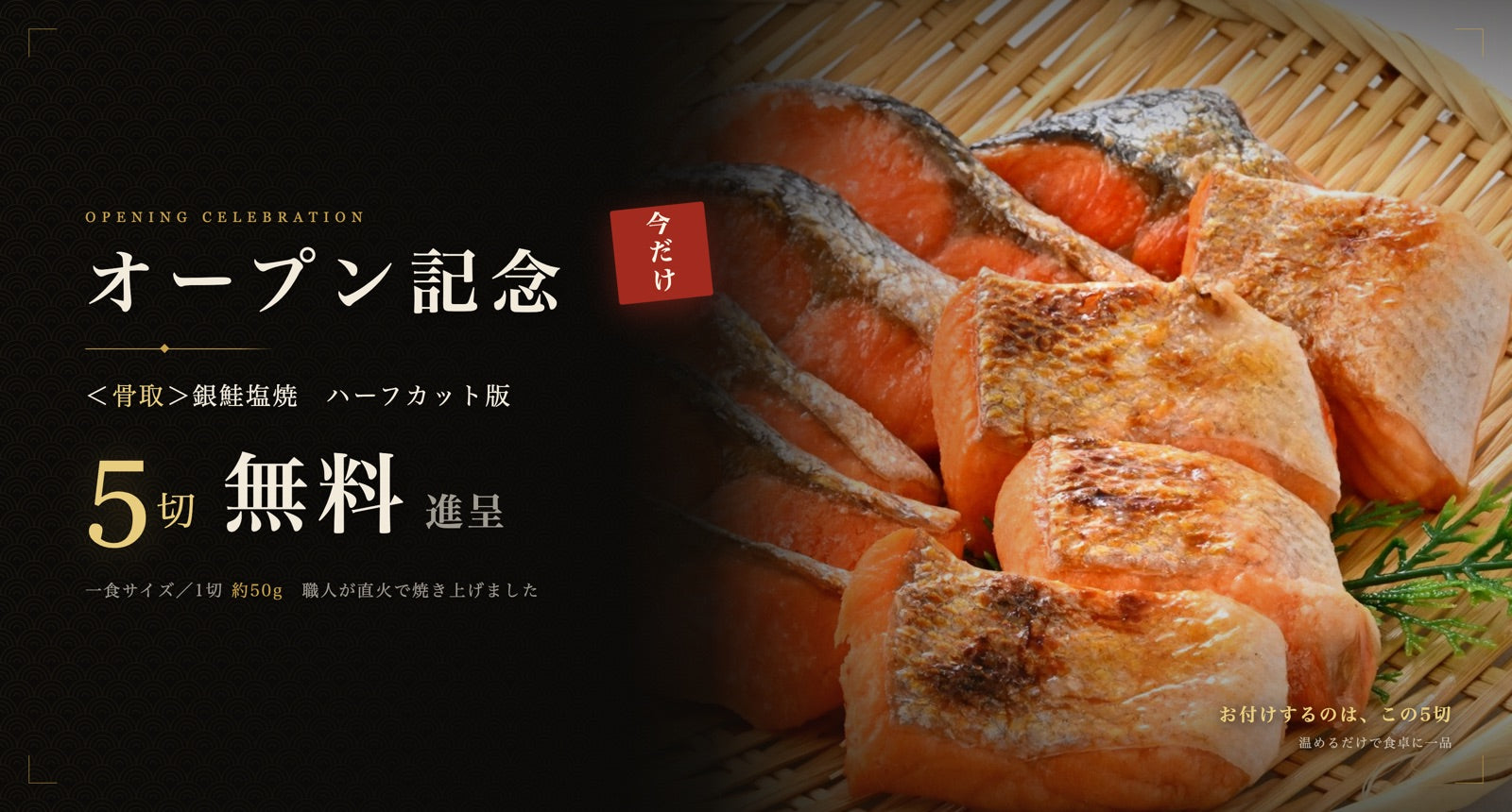 オンラインショップ オープン記念。今だけ、<骨取>銀鮭塩焼 ハーフカット版を5切(一食サイズ・1切約50g)無料で進呈します。竹ざるに盛った、職人が直火で焼き上げた銀鮭の切身の写真。
